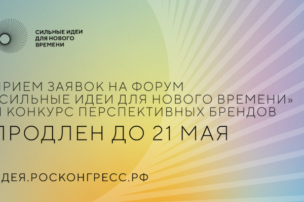 Acceptance of applications for the forum "Strong ideas for a new time" and the competition of promising brands has been extended until May 21